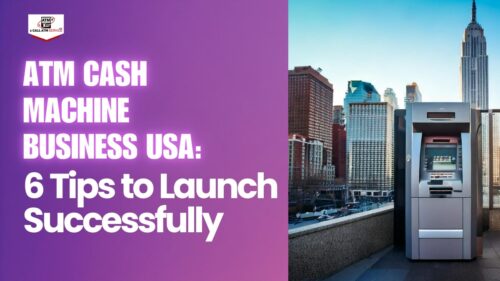 ATM Cash Machine Business USA: 6 Tips to Launch Successfully